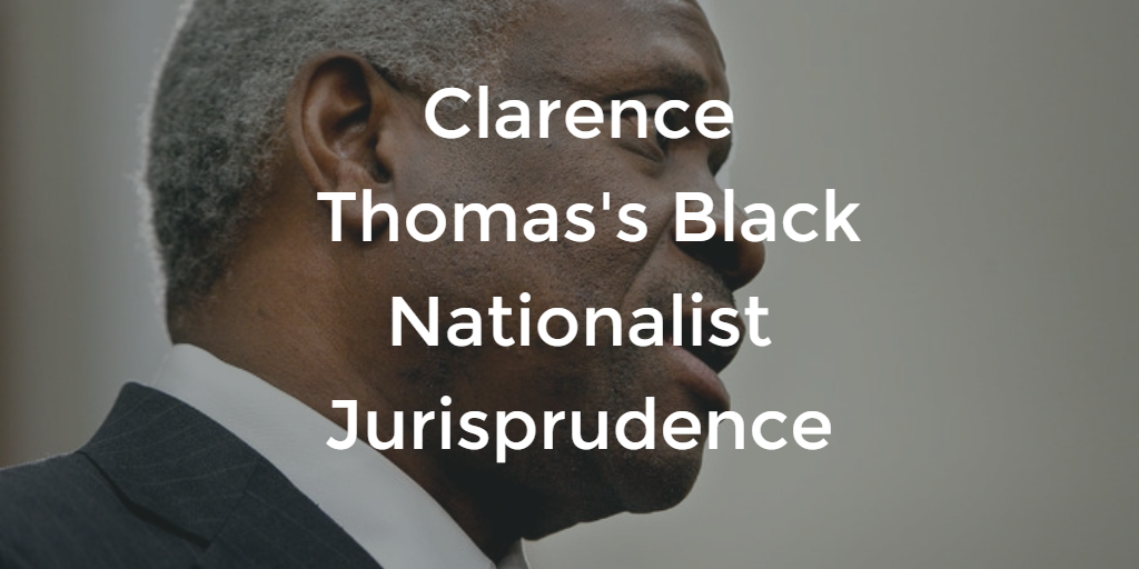 Clarence Thomas’s Black Nationalist Jurisprudence