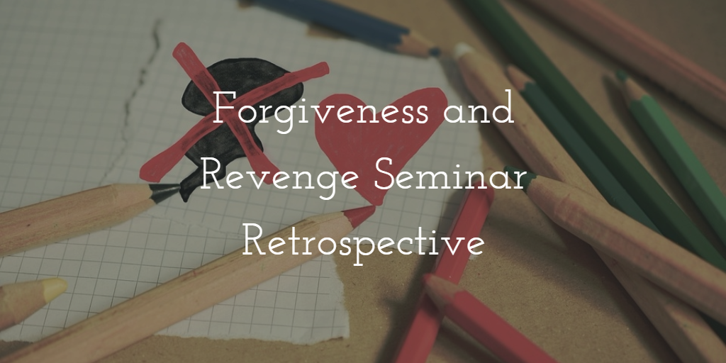 Forgiveness and Revenge Seminar Retrospective