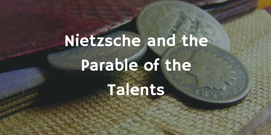 Nietzsche and the Parable of the Talents