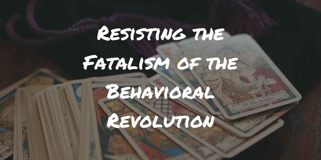 Resisting the Fatalism of the Behavioral Revolution