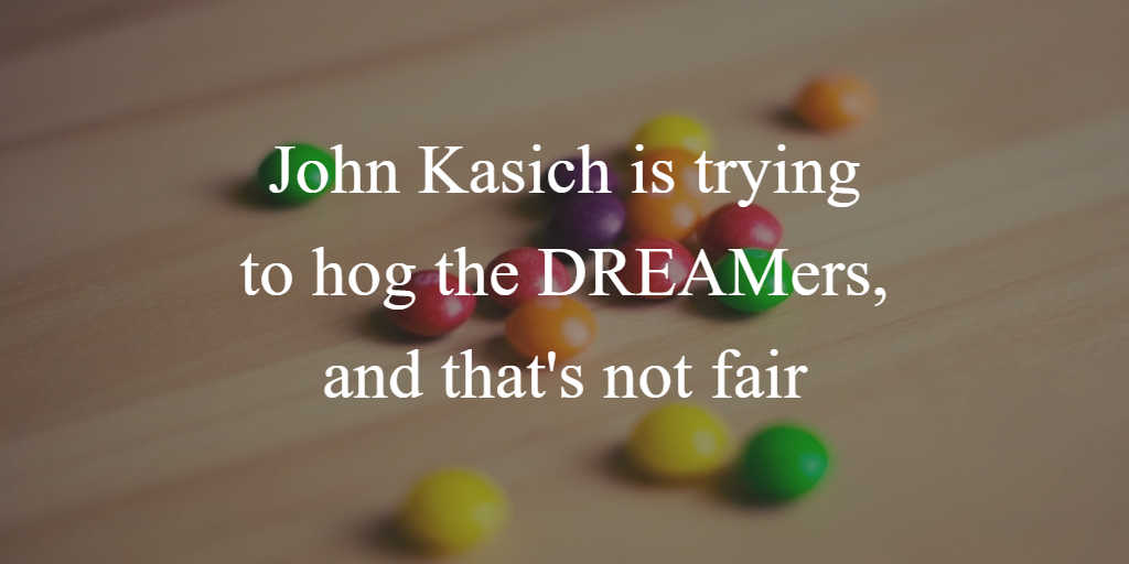 John Kasich is trying to hog the DREAMers, and that’s not fair