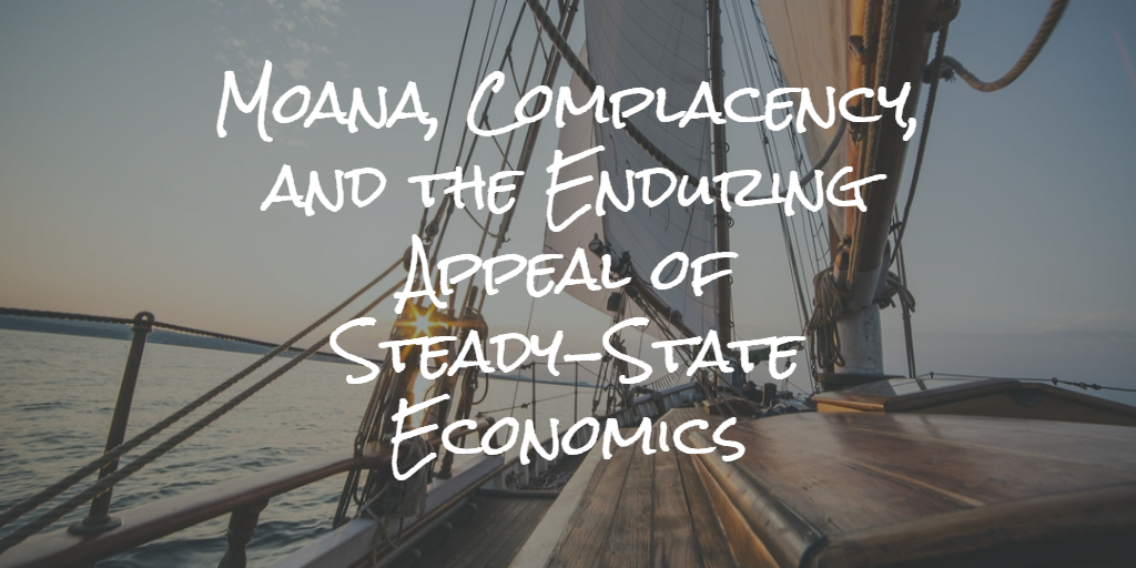 Moana, Complacency, and the Enduring Appeal of Steady-State Economics