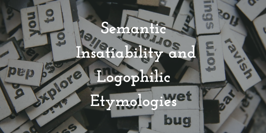 Semantic Insatiability and Logophilic Etymologies